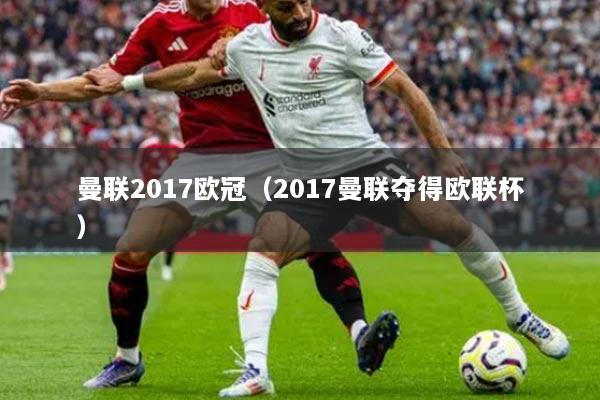 曼联2017欧冠（2017曼联夺得欧联杯）