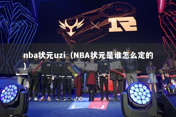 nba状元uzi（NBA状元是谁怎么定的）